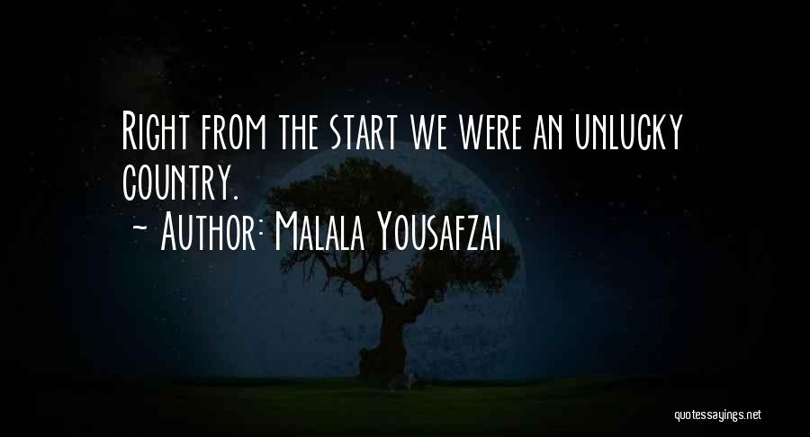 Malala Yousafzai Quotes: Right From The Start We Were An Unlucky Country.