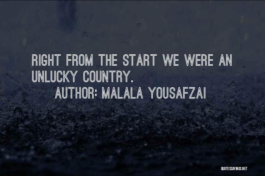 Malala Yousafzai Quotes: Right From The Start We Were An Unlucky Country.