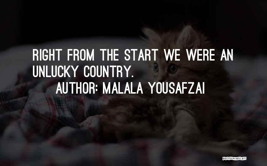 Malala Yousafzai Quotes: Right From The Start We Were An Unlucky Country.