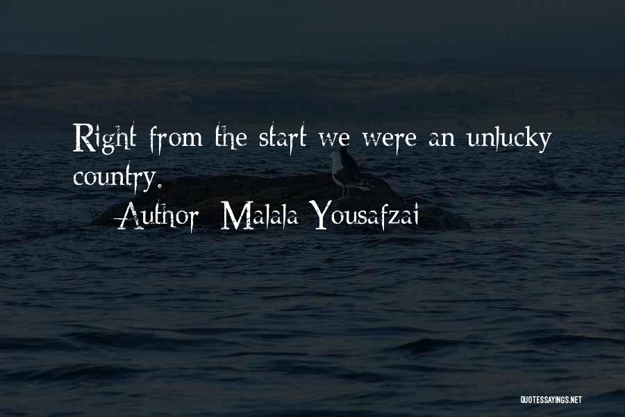 Malala Yousafzai Quotes: Right From The Start We Were An Unlucky Country.