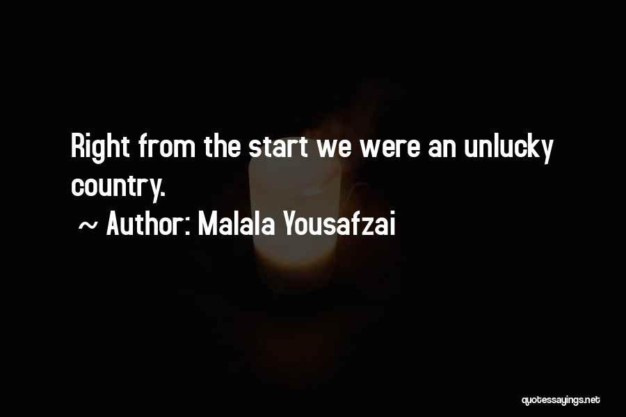 Malala Yousafzai Quotes: Right From The Start We Were An Unlucky Country.