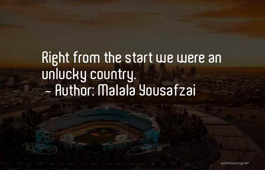 Malala Yousafzai Quotes: Right From The Start We Were An Unlucky Country.