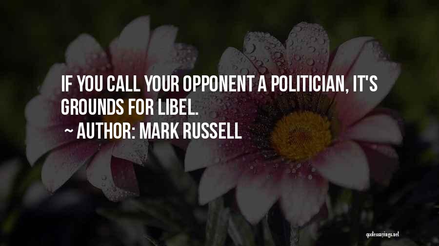Mark Russell Quotes: If You Call Your Opponent A Politician, It's Grounds For Libel.