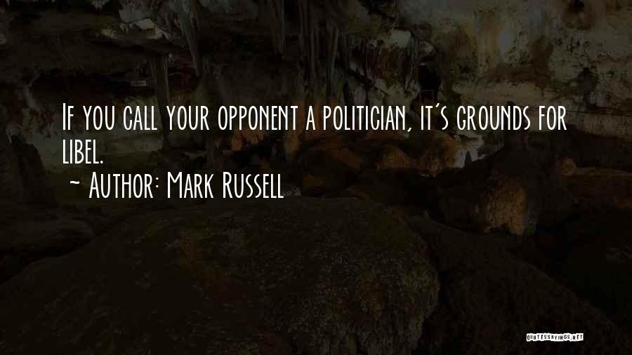Mark Russell Quotes: If You Call Your Opponent A Politician, It's Grounds For Libel.