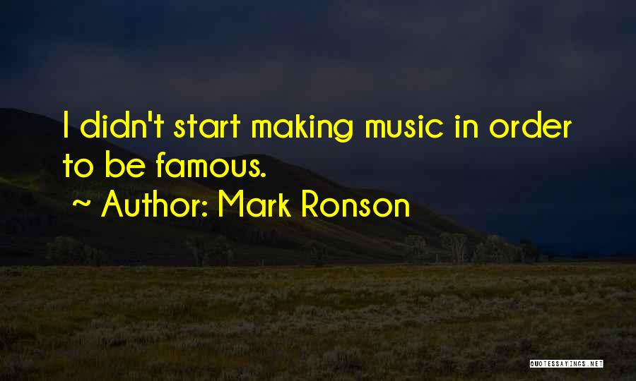 Mark Ronson Quotes: I Didn't Start Making Music In Order To Be Famous.