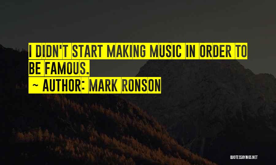Mark Ronson Quotes: I Didn't Start Making Music In Order To Be Famous.