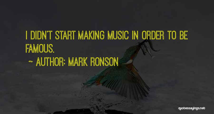 Mark Ronson Quotes: I Didn't Start Making Music In Order To Be Famous.