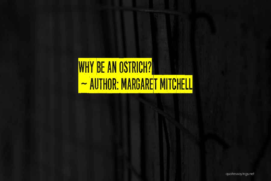 Margaret Mitchell Quotes: Why Be An Ostrich?