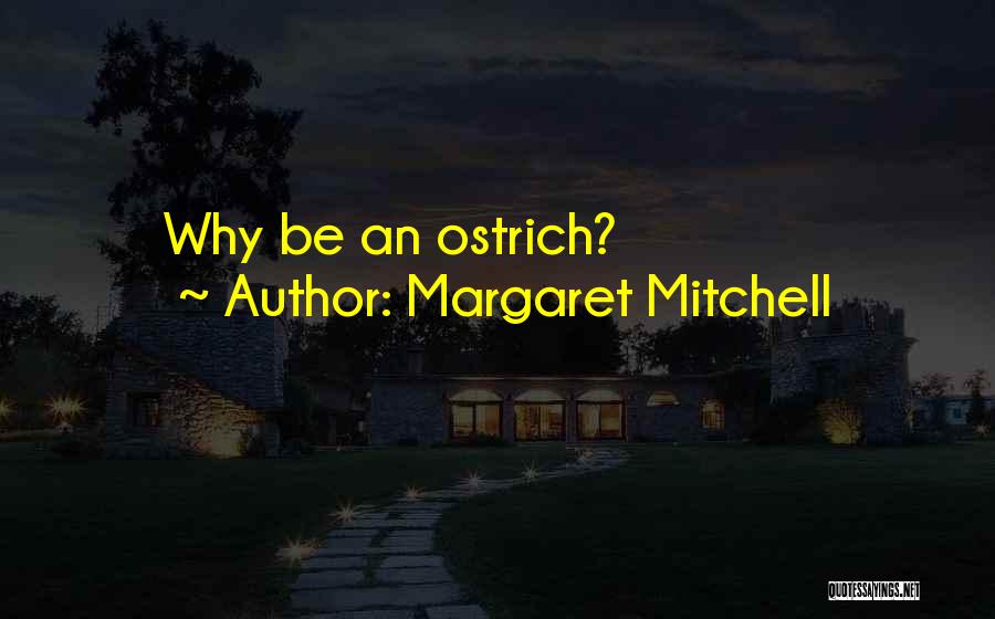 Margaret Mitchell Quotes: Why Be An Ostrich?