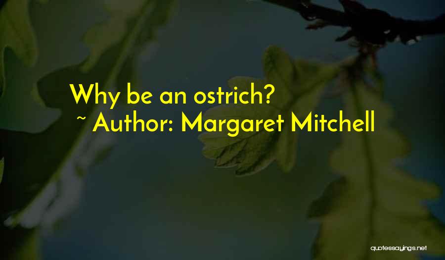 Margaret Mitchell Quotes: Why Be An Ostrich?