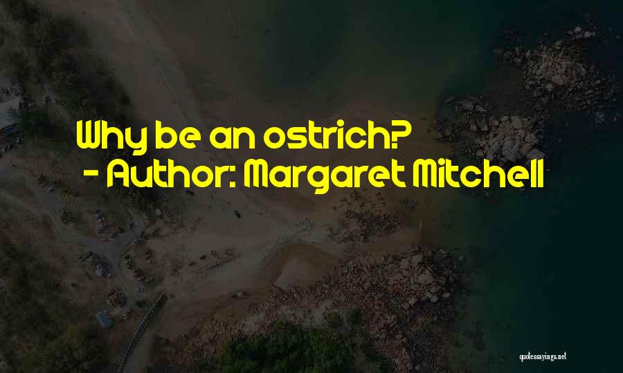 Margaret Mitchell Quotes: Why Be An Ostrich?
