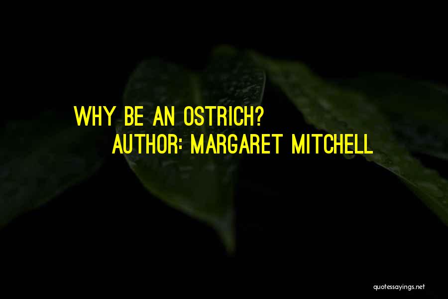 Margaret Mitchell Quotes: Why Be An Ostrich?