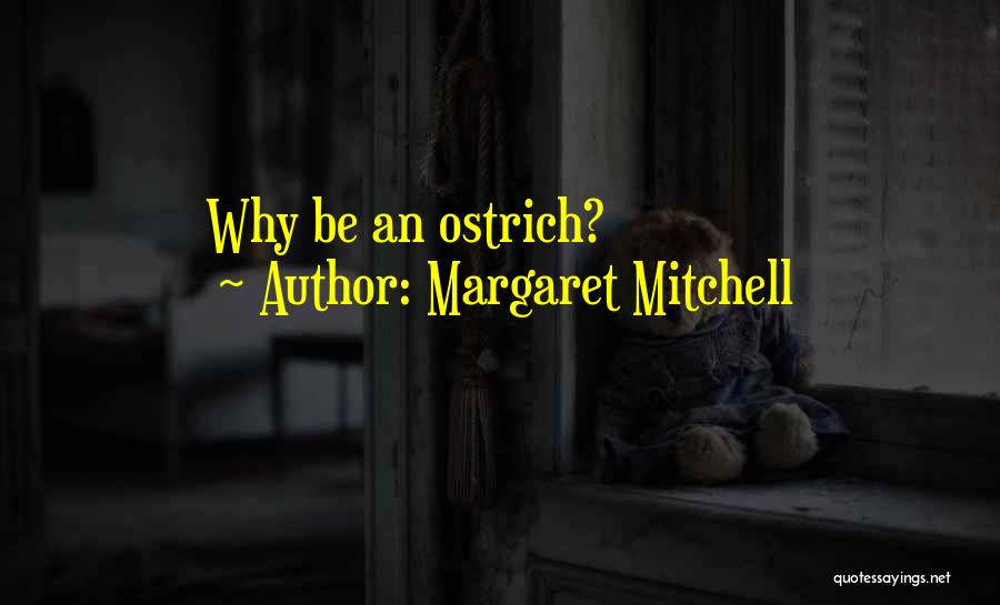 Margaret Mitchell Quotes: Why Be An Ostrich?