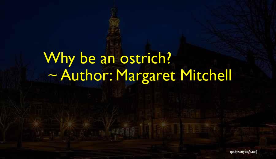 Margaret Mitchell Quotes: Why Be An Ostrich?