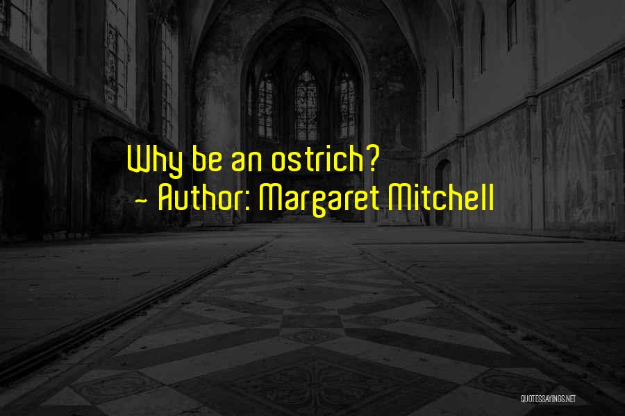 Margaret Mitchell Quotes: Why Be An Ostrich?