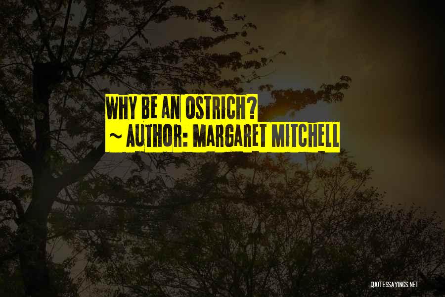 Margaret Mitchell Quotes: Why Be An Ostrich?