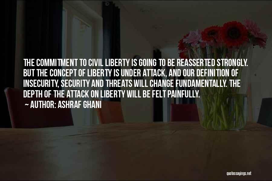 Ashraf Ghani Quotes: The Commitment To Civil Liberty Is Going To Be Reasserted Strongly. But The Concept Of Liberty Is Under Attack, And