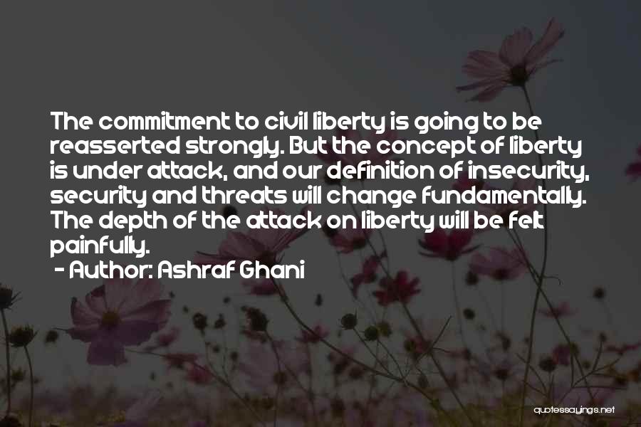 Ashraf Ghani Quotes: The Commitment To Civil Liberty Is Going To Be Reasserted Strongly. But The Concept Of Liberty Is Under Attack, And