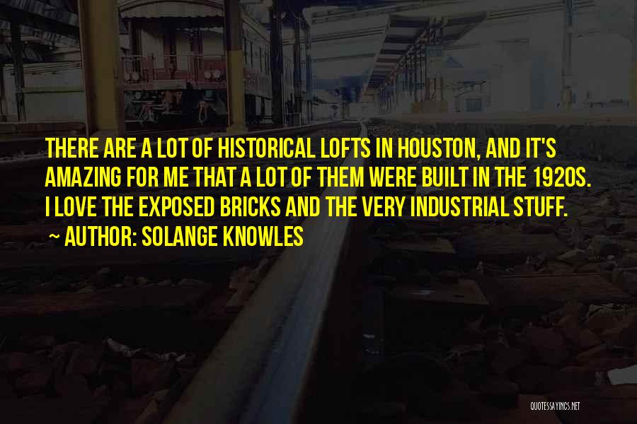 Solange Knowles Quotes: There Are A Lot Of Historical Lofts In Houston, And It's Amazing For Me That A Lot Of Them Were