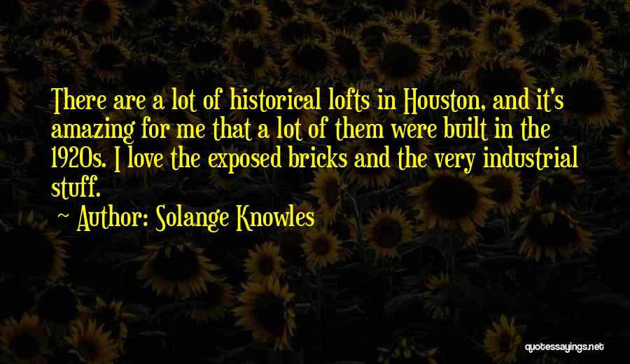 Solange Knowles Quotes: There Are A Lot Of Historical Lofts In Houston, And It's Amazing For Me That A Lot Of Them Were