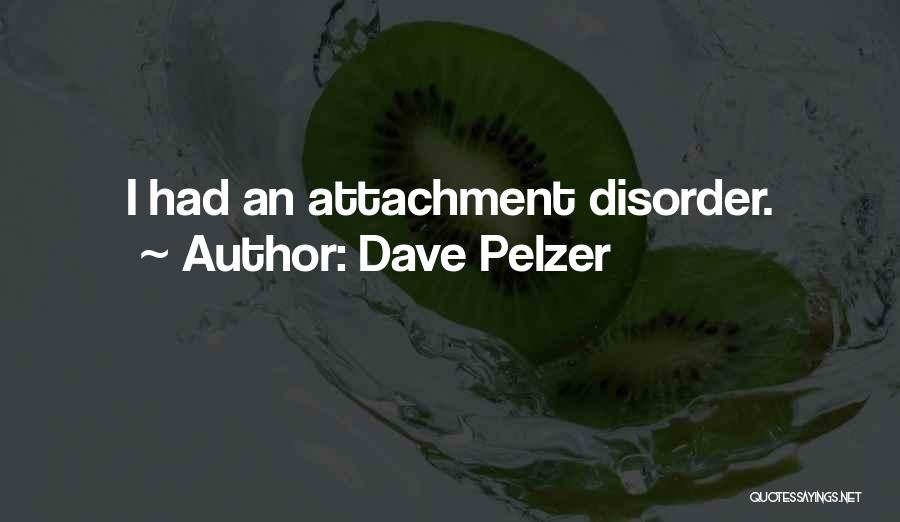Dave Pelzer Quotes: I Had An Attachment Disorder.