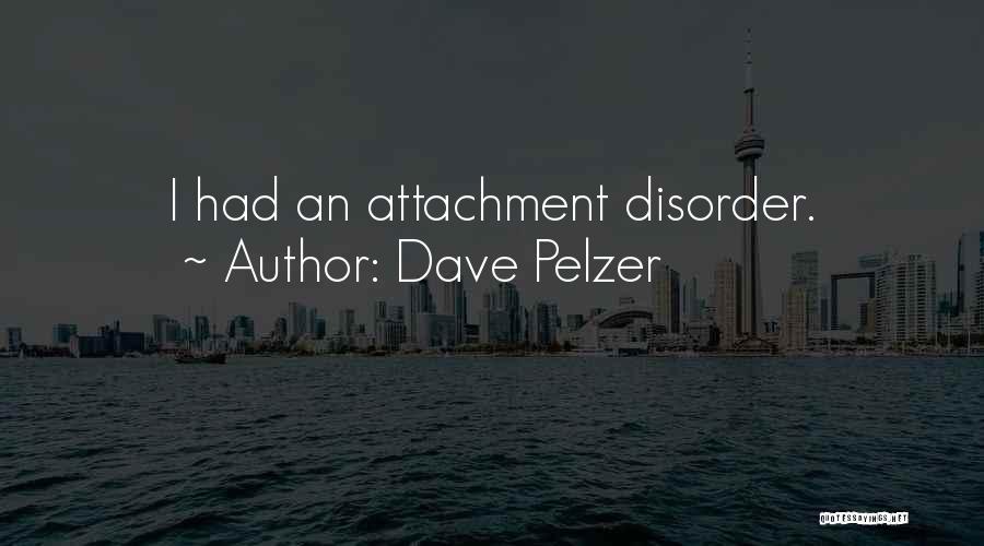 Dave Pelzer Quotes: I Had An Attachment Disorder.