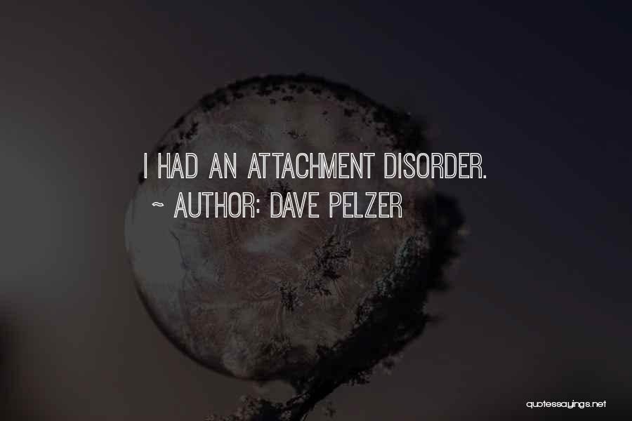 Dave Pelzer Quotes: I Had An Attachment Disorder.