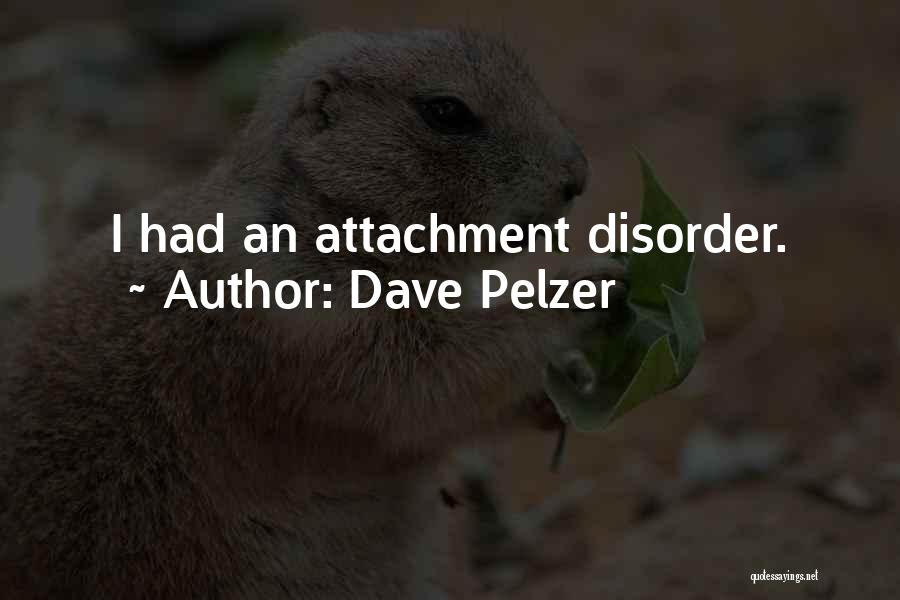 Dave Pelzer Quotes: I Had An Attachment Disorder.