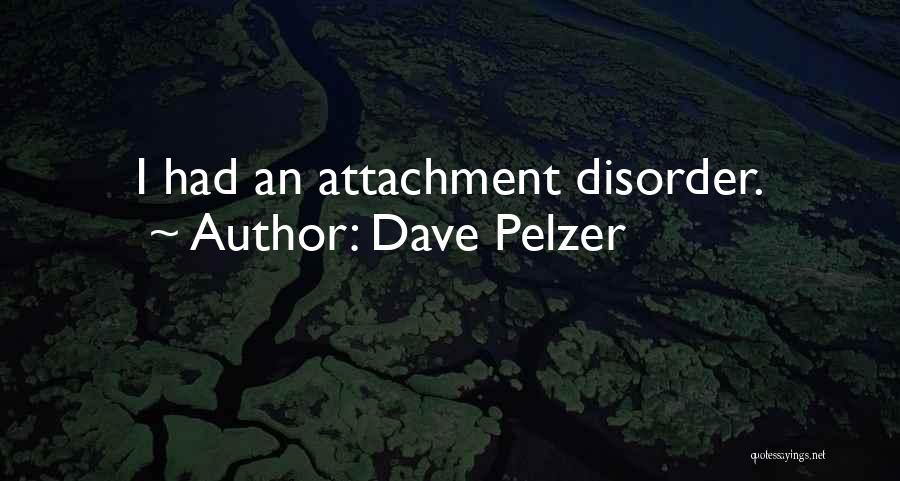Dave Pelzer Quotes: I Had An Attachment Disorder.