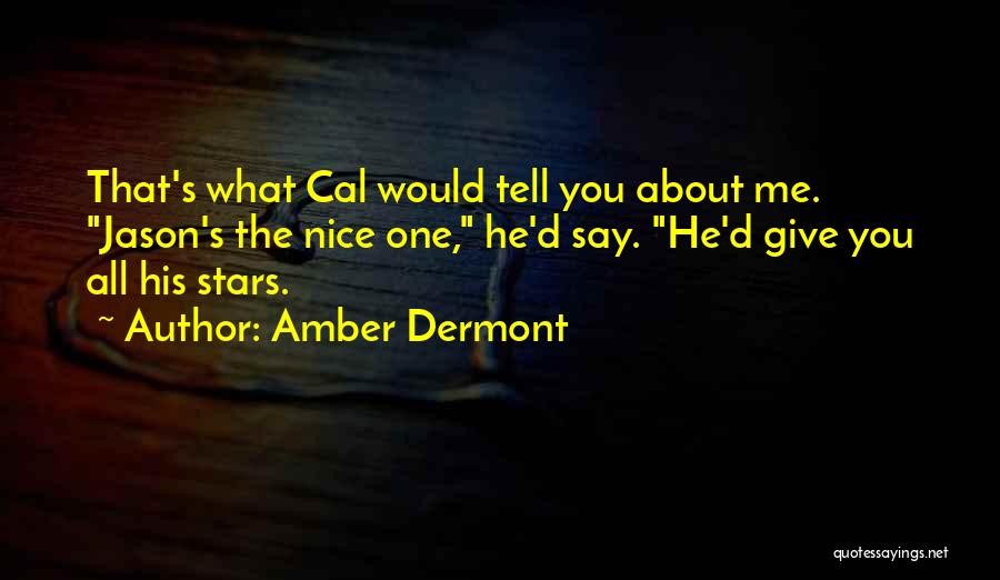 Amber Dermont Quotes: That's What Cal Would Tell You About Me. Jason's The Nice One, He'd Say. He'd Give You All His Stars.