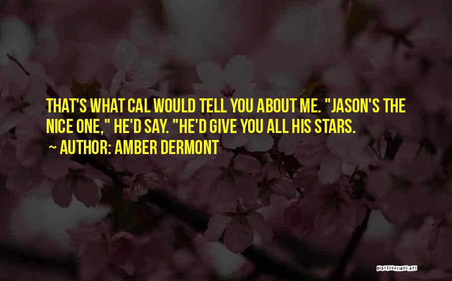 Amber Dermont Quotes: That's What Cal Would Tell You About Me. Jason's The Nice One, He'd Say. He'd Give You All His Stars.