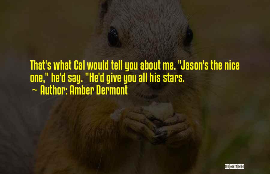 Amber Dermont Quotes: That's What Cal Would Tell You About Me. Jason's The Nice One, He'd Say. He'd Give You All His Stars.