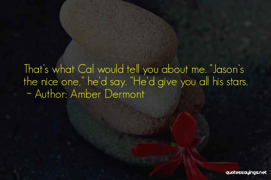 Amber Dermont Quotes: That's What Cal Would Tell You About Me. Jason's The Nice One, He'd Say. He'd Give You All His Stars.