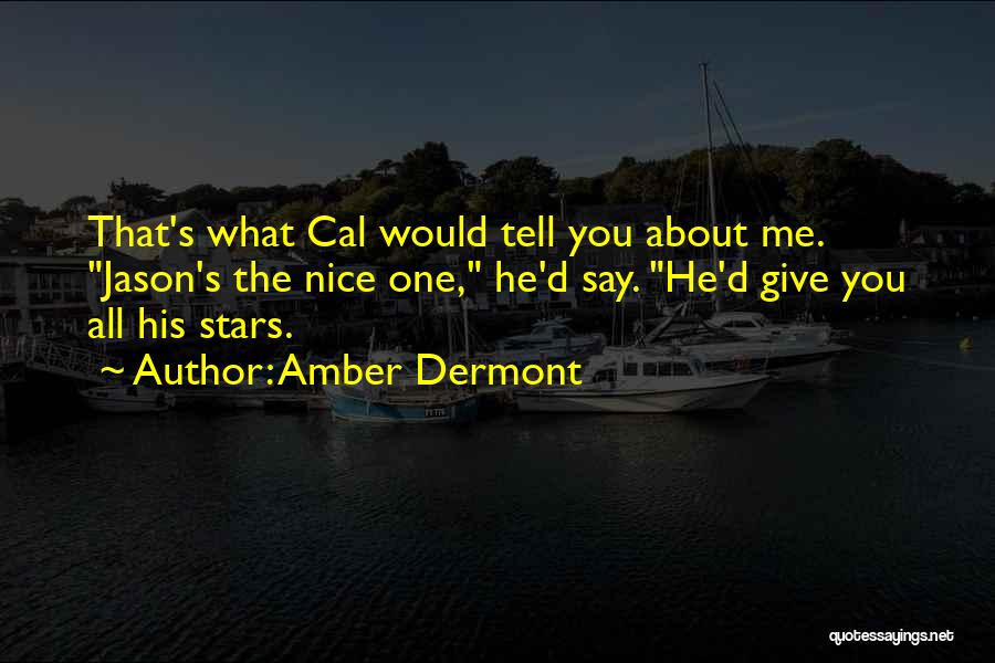 Amber Dermont Quotes: That's What Cal Would Tell You About Me. Jason's The Nice One, He'd Say. He'd Give You All His Stars.