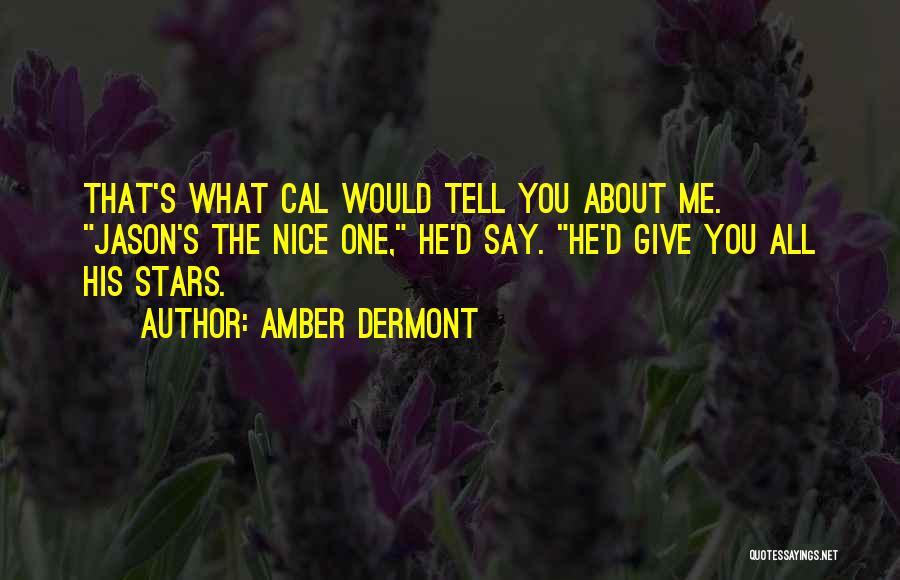 Amber Dermont Quotes: That's What Cal Would Tell You About Me. Jason's The Nice One, He'd Say. He'd Give You All His Stars.