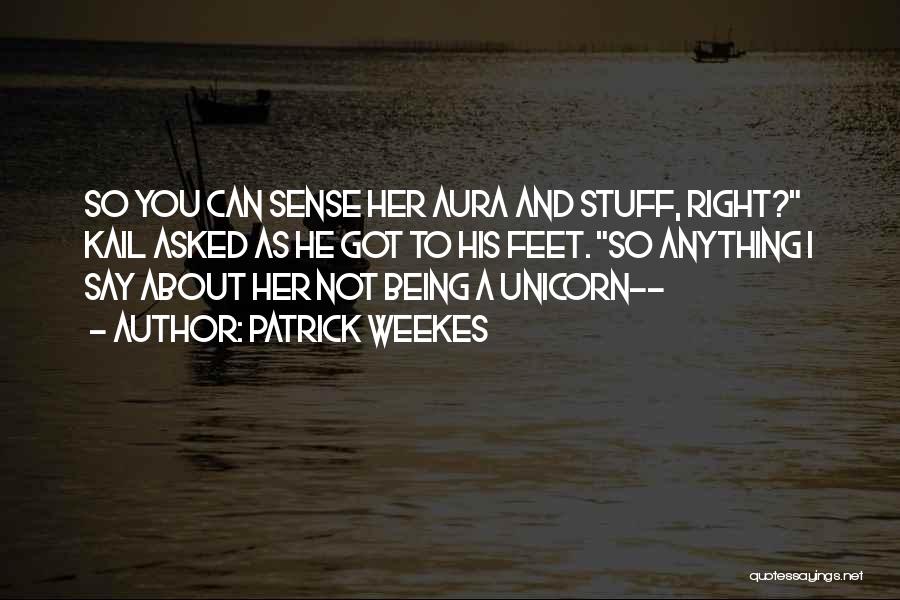 Patrick Weekes Quotes: So You Can Sense Her Aura And Stuff, Right? Kail Asked As He Got To His Feet. So Anything I