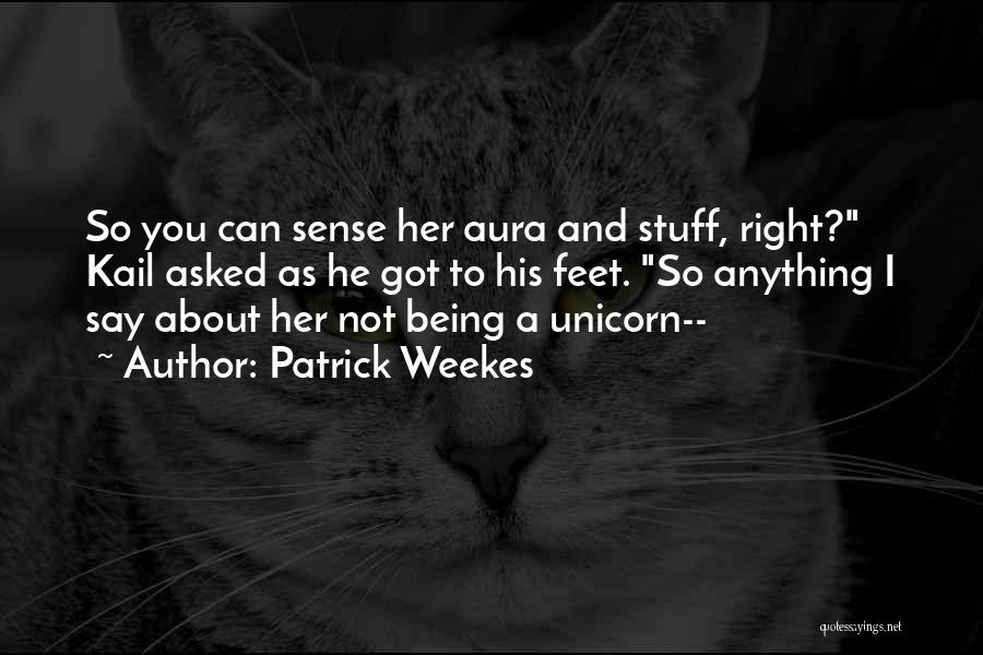 Patrick Weekes Quotes: So You Can Sense Her Aura And Stuff, Right? Kail Asked As He Got To His Feet. So Anything I