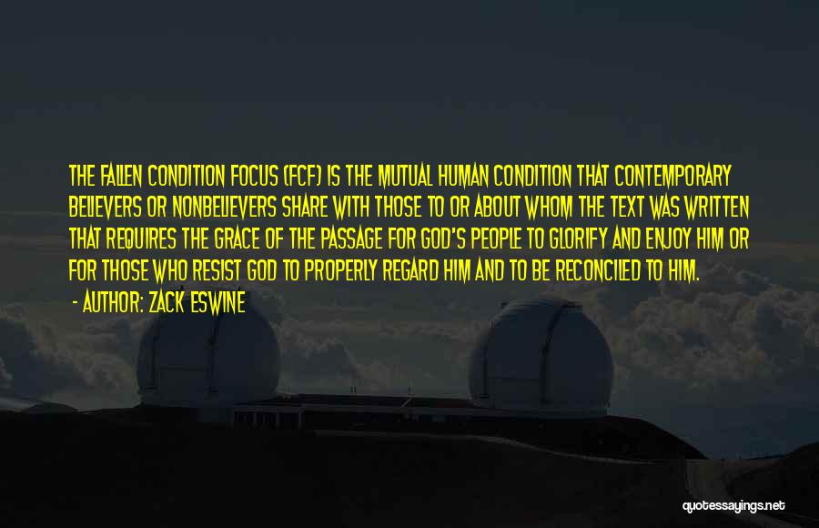 Zack Eswine Quotes: The Fallen Condition Focus (fcf) Is The Mutual Human Condition That Contemporary Believers Or Nonbelievers Share With Those To Or