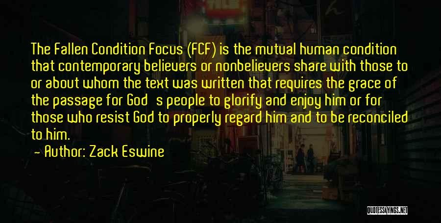 Zack Eswine Quotes: The Fallen Condition Focus (fcf) Is The Mutual Human Condition That Contemporary Believers Or Nonbelievers Share With Those To Or