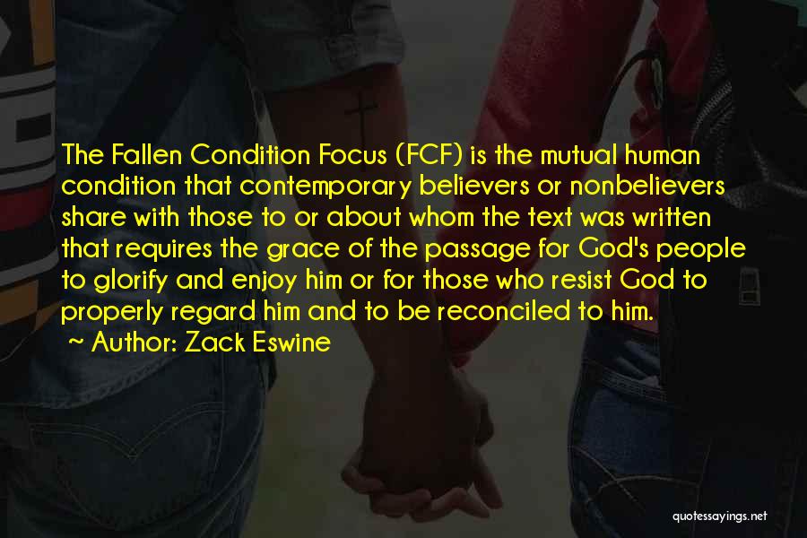 Zack Eswine Quotes: The Fallen Condition Focus (fcf) Is The Mutual Human Condition That Contemporary Believers Or Nonbelievers Share With Those To Or