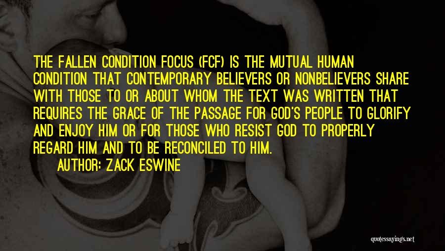 Zack Eswine Quotes: The Fallen Condition Focus (fcf) Is The Mutual Human Condition That Contemporary Believers Or Nonbelievers Share With Those To Or