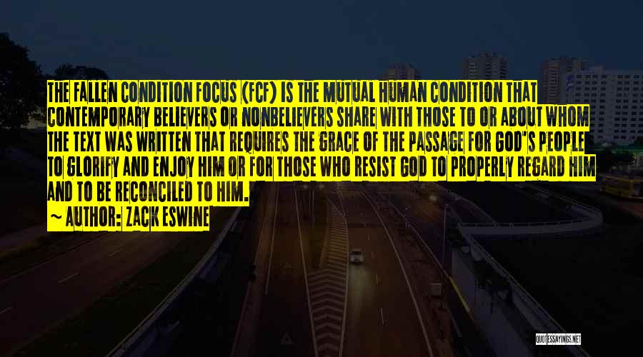 Zack Eswine Quotes: The Fallen Condition Focus (fcf) Is The Mutual Human Condition That Contemporary Believers Or Nonbelievers Share With Those To Or