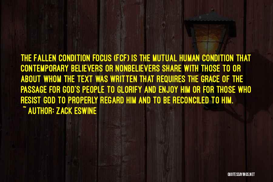 Zack Eswine Quotes: The Fallen Condition Focus (fcf) Is The Mutual Human Condition That Contemporary Believers Or Nonbelievers Share With Those To Or