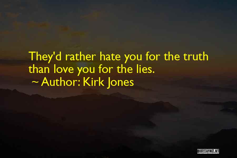 Kirk Jones Quotes: They'd Rather Hate You For The Truth Than Love You For The Lies.