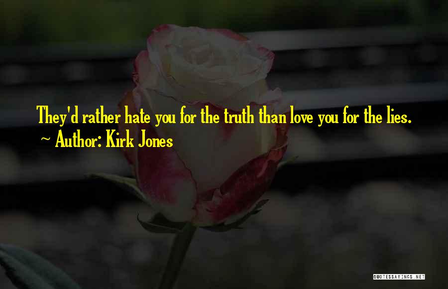 Kirk Jones Quotes: They'd Rather Hate You For The Truth Than Love You For The Lies.