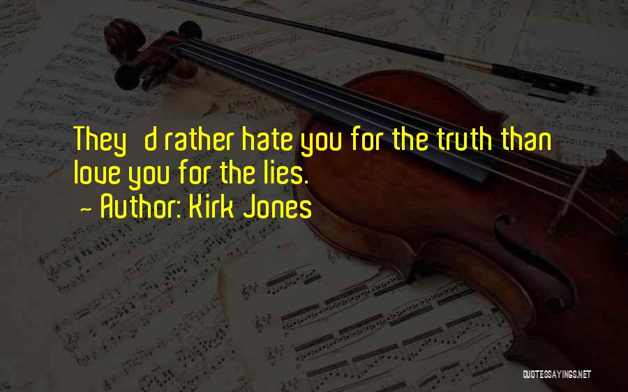 Kirk Jones Quotes: They'd Rather Hate You For The Truth Than Love You For The Lies.