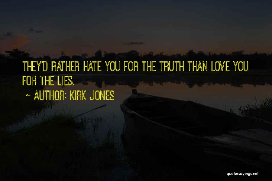 Kirk Jones Quotes: They'd Rather Hate You For The Truth Than Love You For The Lies.