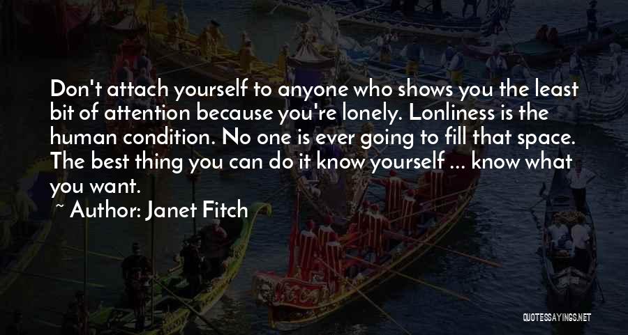 Janet Fitch Quotes: Don't Attach Yourself To Anyone Who Shows You The Least Bit Of Attention Because You're Lonely. Lonliness Is The Human