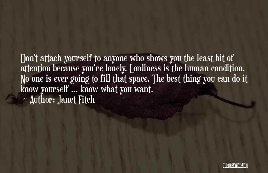 Janet Fitch Quotes: Don't Attach Yourself To Anyone Who Shows You The Least Bit Of Attention Because You're Lonely. Lonliness Is The Human