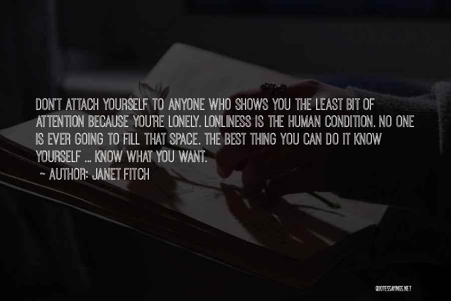 Janet Fitch Quotes: Don't Attach Yourself To Anyone Who Shows You The Least Bit Of Attention Because You're Lonely. Lonliness Is The Human